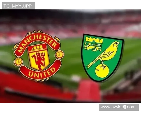 曼联与诺维奇对决前瞻分析球队状态与战术布置详解 曼联与诺维奇对决前瞻分析球队状态与战术布置详解