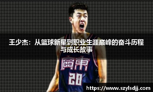 王少杰：从篮球新星到职业生涯巅峰的奋斗历程与成长故事