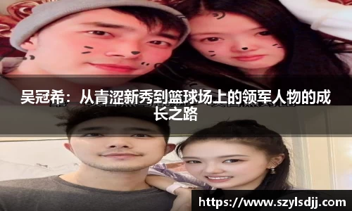 吴冠希：从青涩新秀到篮球场上的领军人物的成长之路