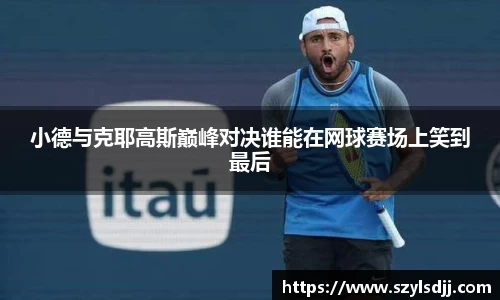 小德与克耶高斯巅峰对决谁能在网球赛场上笑到最后