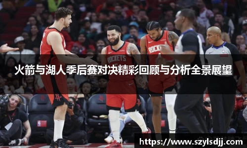 火箭与湖人季后赛对决精彩回顾与分析全景展望
