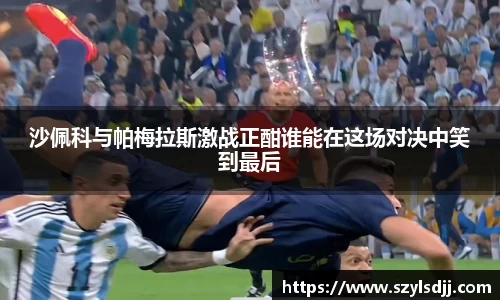 沙佩科与帕梅拉斯激战正酣谁能在这场对决中笑到最后