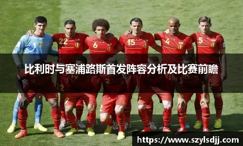 比利时与塞浦路斯首发阵容分析及比赛前瞻