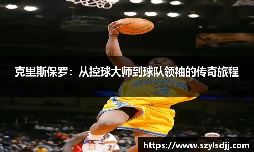 克里斯保罗：从控球大师到球队领袖的传奇旅程